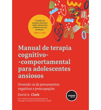 Manual de Terapia Cognitivo-Comportamental para Adolescentes Ansiosos - livrando-se de pensamentos negativos e preocupações